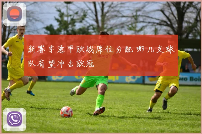 新赛季意甲欧战席位分配 哪几支球队有望冲击欧冠