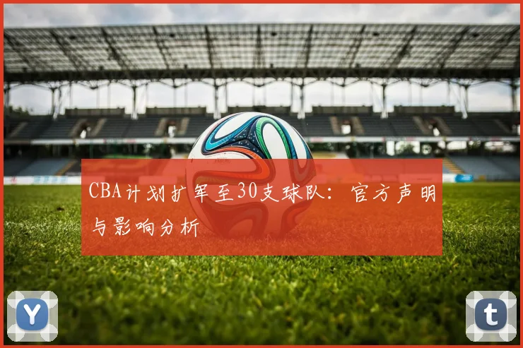 CBA计划扩军至30支球队:官方声明与影响分析
