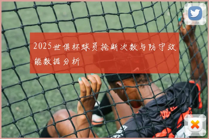2025世俱杯球员抢断次数与防守效能数据分析